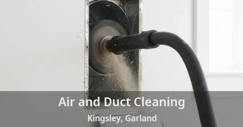 Air and Duct Cleaning Kingsley, Garland - TX Air and Duct Cleaning Kingsley, Garland - TX