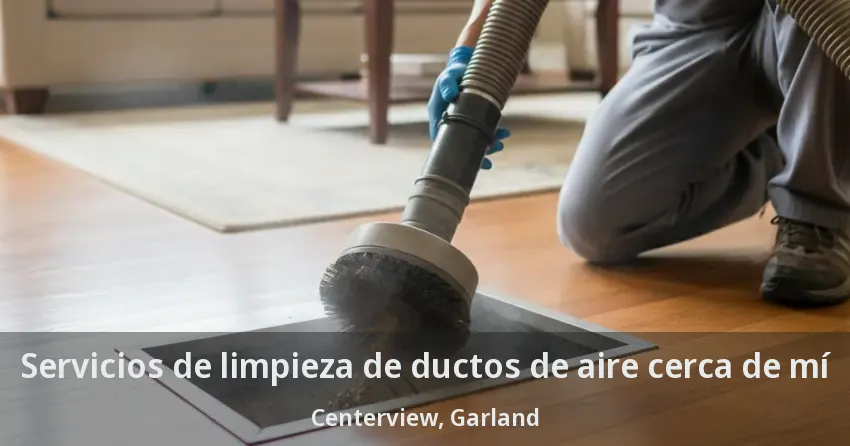 Servicios de limpieza de ductos de aire cerca de mí Centerview, Garland - TX