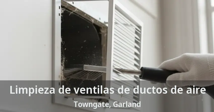 Limpieza de ventilas de ductos de aire Towngate, Garland - TX