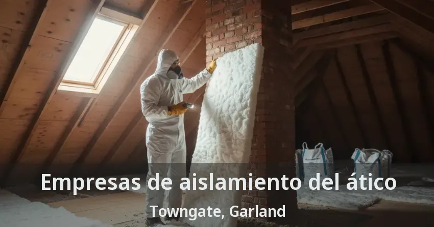 Empresas de aislamiento del ático Towngate, Garland - TX