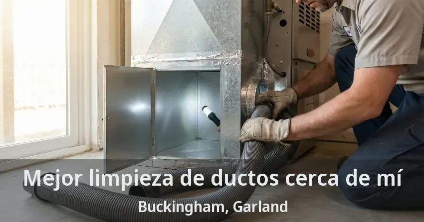 Mejor limpieza de ductos cerca de mí Buckingham, Garland - TX