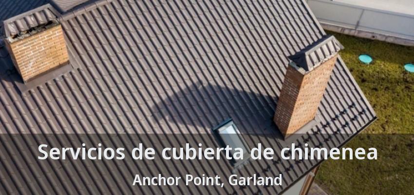 Servicios de cubierta de chimenea Anchor Point, Garland - TX