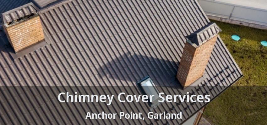 Chimney Cover Services Anchor Point, Garland - TX