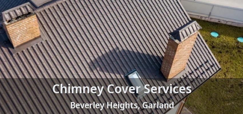 Chimney Cover Services Beverley Heights, Garland - TX Chimney Cover Services Beverley Heights, Garland - TX