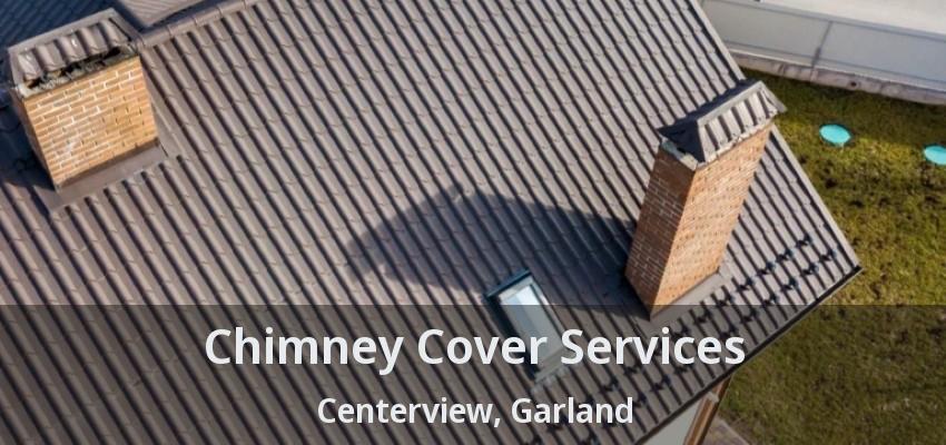 Chimney Cover Services Centerview, Garland - TX