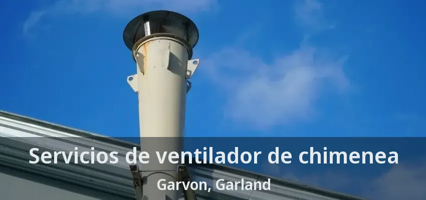 Servicios de ventilador de chimenea Garvon, Garland - TX Servicios de ventilador de chimenea Garvon, Garland - TX