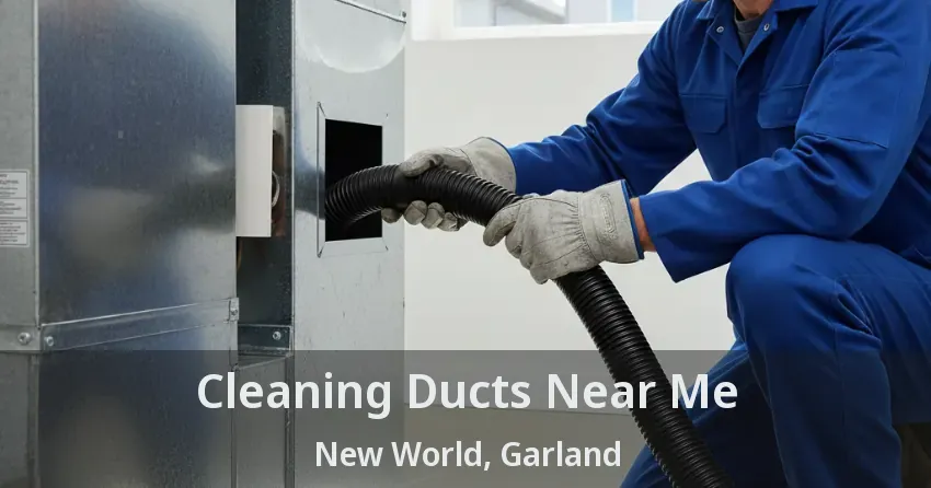 Cleaning Ducts Near Me New World, Garland - TX