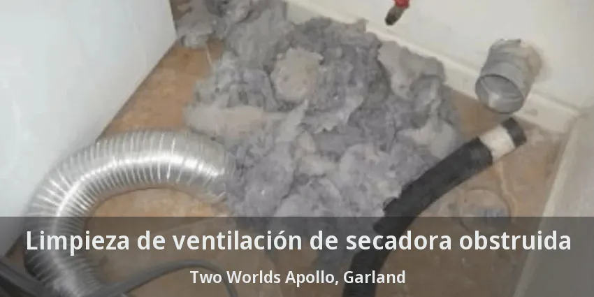 Limpieza de ventilación de secadora obstruida Two Worlds Apollo, Garland - TX Limpieza de ventilación de secadora obstruida Two Worlds Apollo, Garland - TX