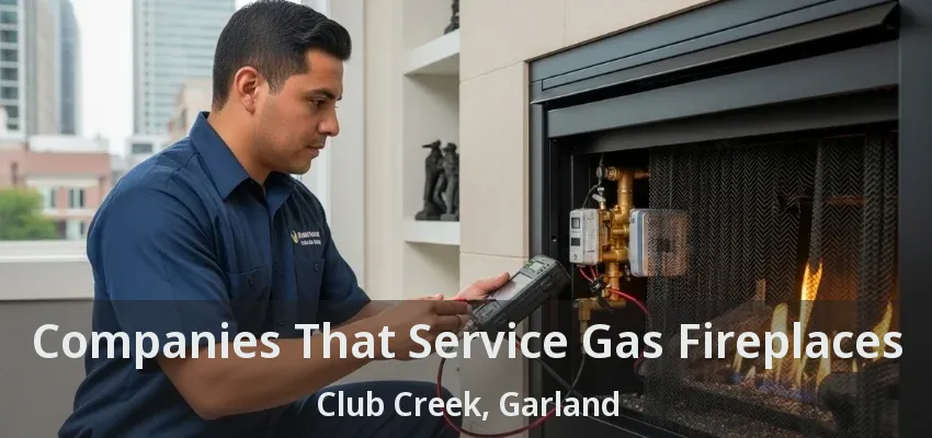 Companies That Service Gas Fireplaces Club Creek, Garland - TX