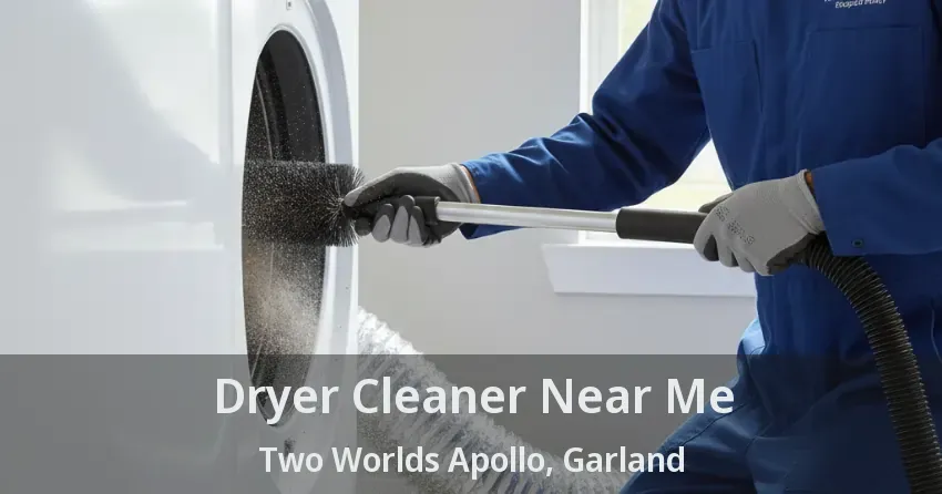 Dryer Cleaner Near Me Two Worlds Apollo, Garland - TX