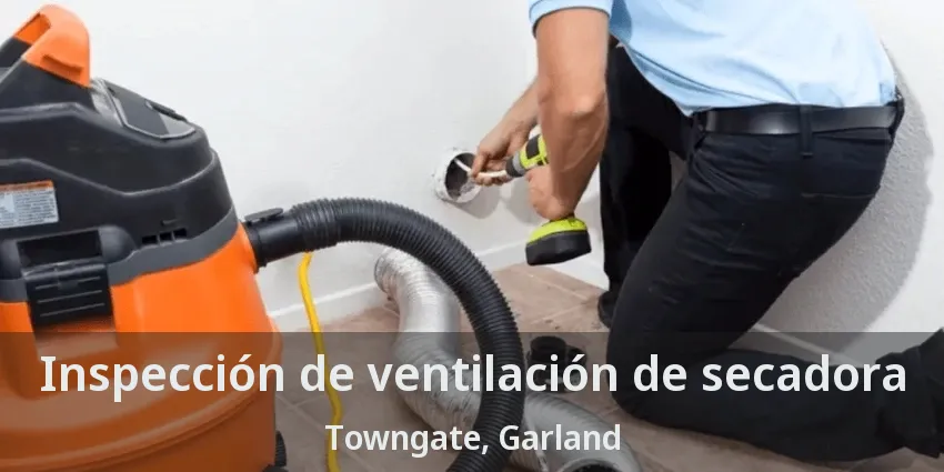 Inspección de ventilación de secadora Towngate, Garland - TX Inspección de ventilación de secadora Towngate, Garland - TX
