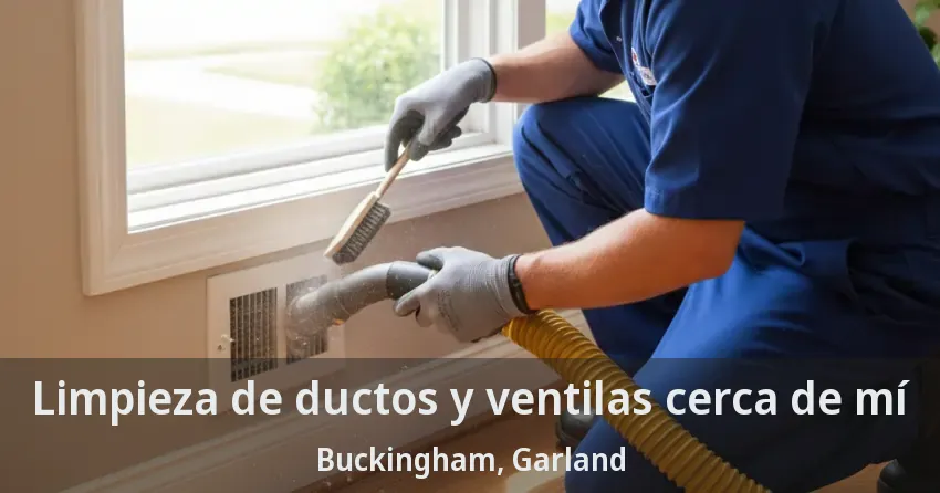 Limpieza de ductos y ventilas cerca de mí Buckingham, Garland - TX