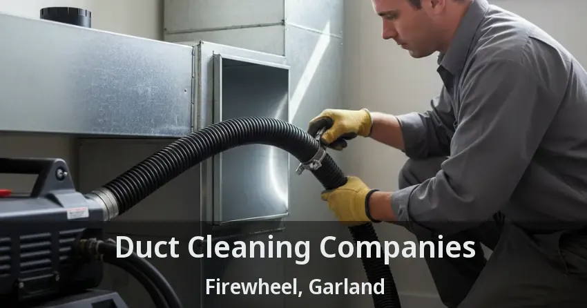 Duct Cleaning Companies Firewheel, Garland - TX Duct Cleaning Companies Firewheel, Garland - TX