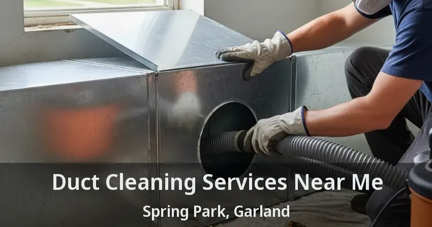 Duct Cleaning Services Near Me Spring Park, Garland - TX
