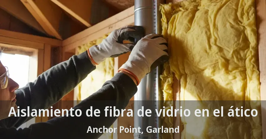 Aislamiento de fibra de vidrio en el ático Anchor Point, Garland - TX