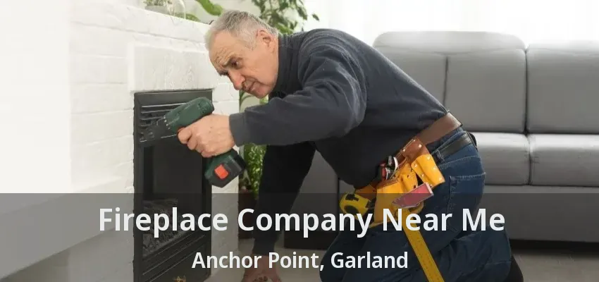Fireplace Company Near Me Anchor Point, Garland - TX