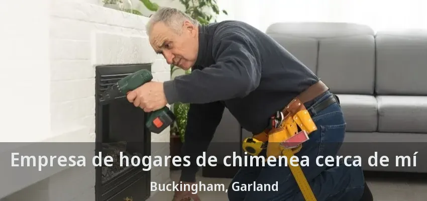 Empresa de hogares de chimenea cerca de mí Buckingham, Garland - TX