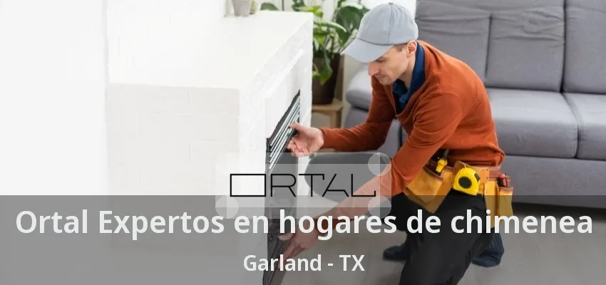 Ortal Expertos en hogares de chimenea Garland - TX