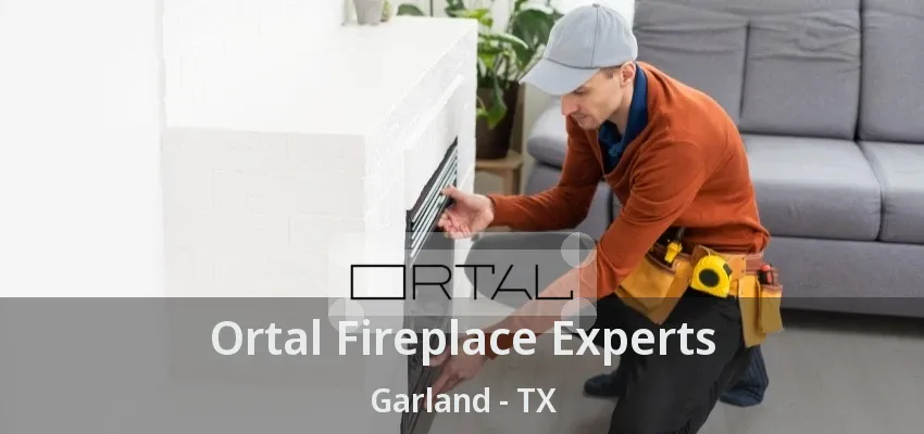 Ortal Fireplace Experts Garland - TX Ortal Fireplace Experts Garland - TX