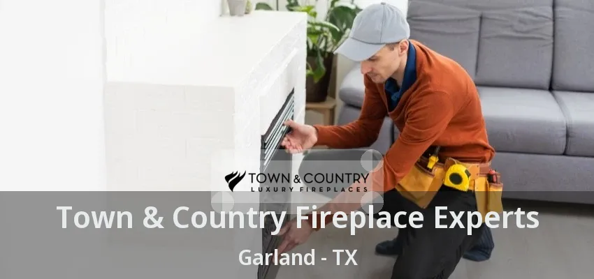 Town & Country Fireplace Experts Garland - TX Town & Country Fireplace Experts Garland - TX