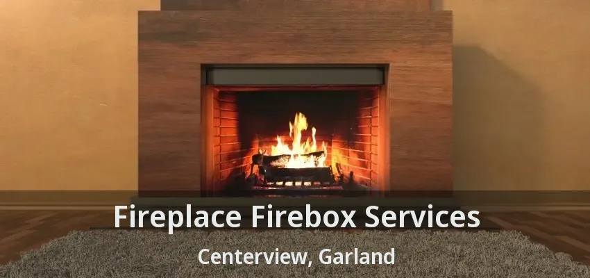 Fireplace Firebox Services Centerview, Garland - TX Fireplace Firebox Services Centerview, Garland - TX