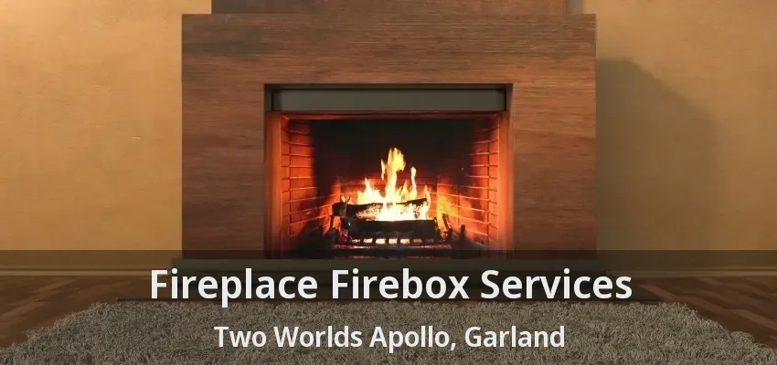 Fireplace Firebox Services Two Worlds Apollo, Garland - TX