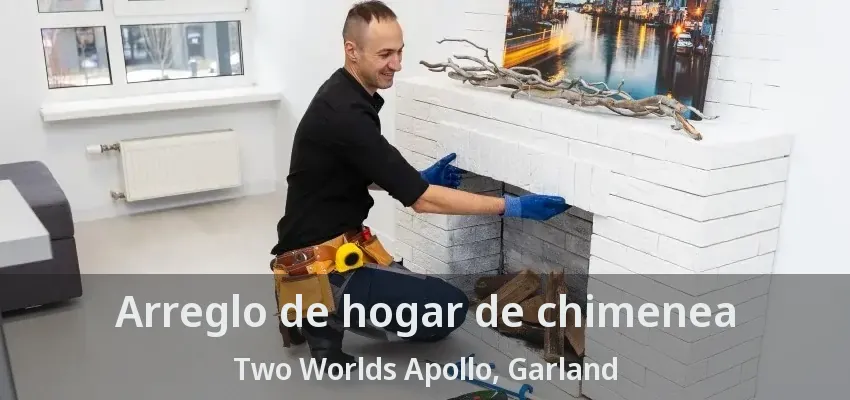 Arreglo de hogar de chimenea Two Worlds Apollo, Garland - TX Arreglo de hogar de chimenea Two Worlds Apollo, Garland - TX