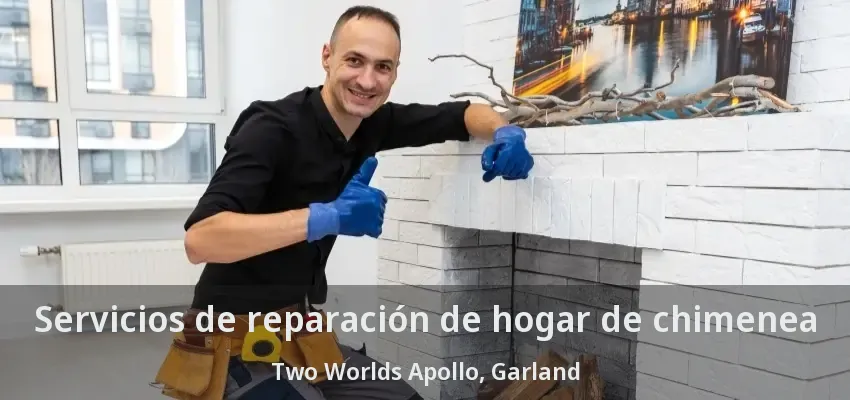 Servicios de reparación de hogar de chimenea Two Worlds Apollo, Garland - TX