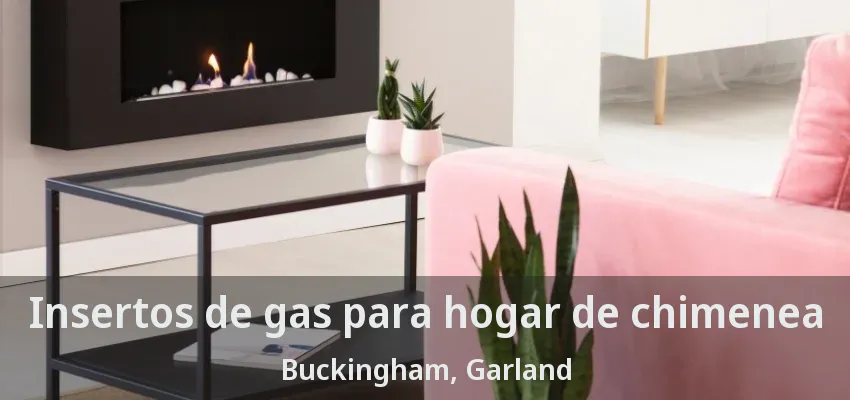 Insertos de gas para hogar de chimenea Buckingham, Garland - TX