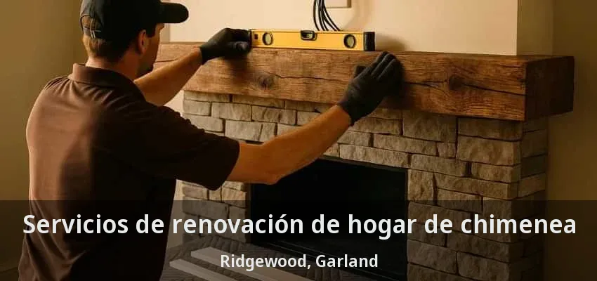 Servicios de renovación de hogar de chimenea Ridgewood, Garland - TX