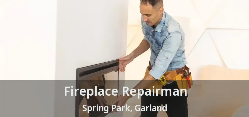 Fireplace Repairman Spring Park, Garland - TX