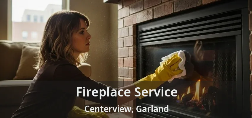 Fireplace Service Centerview, Garland - TX