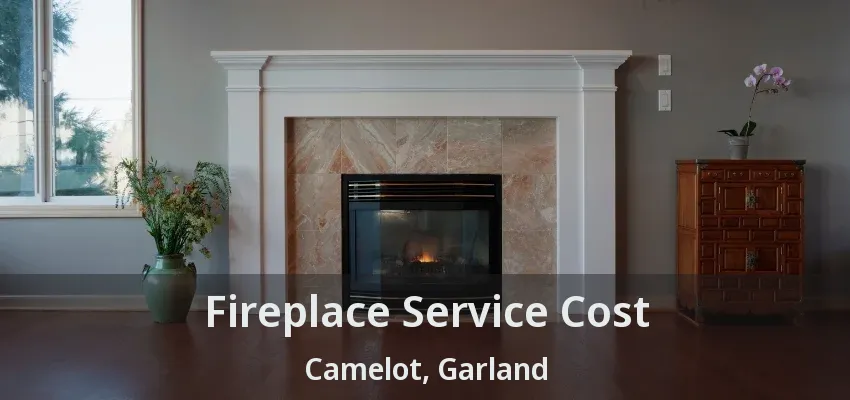 Fireplace Service Cost Camelot, Garland - TX Fireplace Service Cost Camelot, Garland - TX