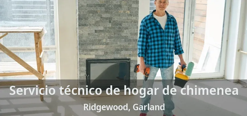 Servicio técnico de hogar de chimenea Ridgewood, Garland - TX