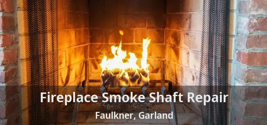 Fireplace Smoke Shaft Repair Faulkner, Garland - TX