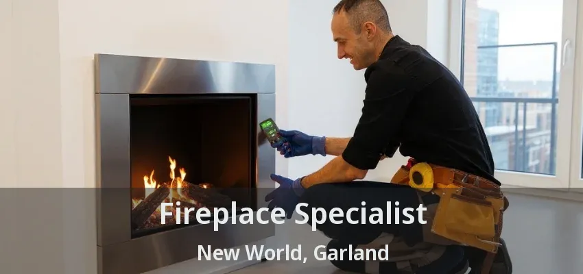 Fireplace Specialist New World, Garland - TX Fireplace Specialist New World, Garland - TX