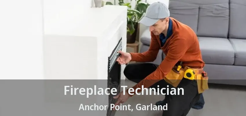 Fireplace Technician Anchor Point, Garland - TX