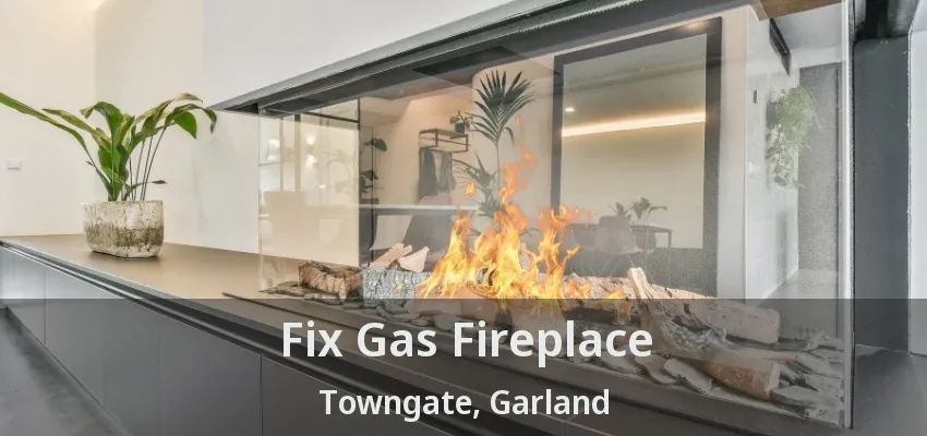 Fix Gas Fireplace Towngate, Garland - TX