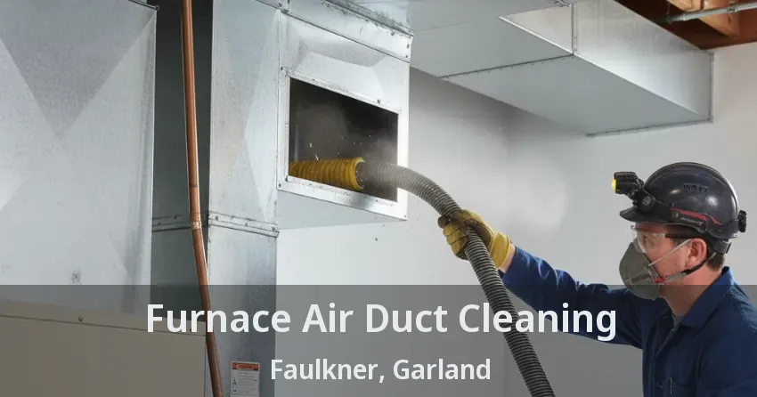 Furnace Air Duct Cleaning Faulkner, Garland - TX Furnace Air Duct Cleaning Faulkner, Garland - TX