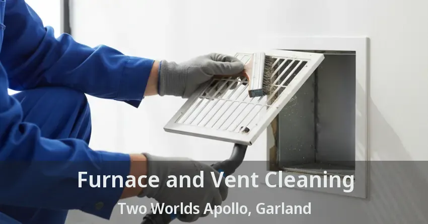 Furnace and Vent Cleaning Two Worlds Apollo, Garland - TX