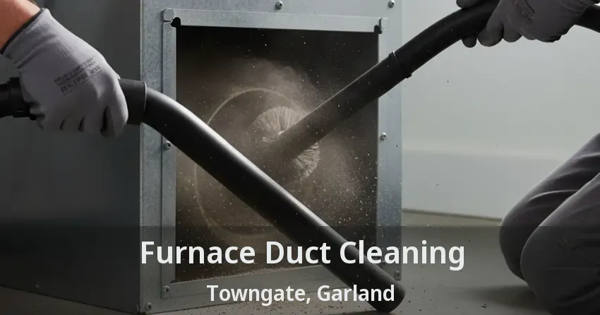 Furnace Duct Cleaning Towngate, Garland - TX