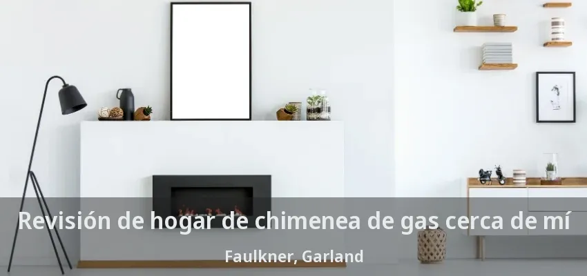 Revisión de hogar de chimenea de gas cerca de mí Faulkner, Garland - TX