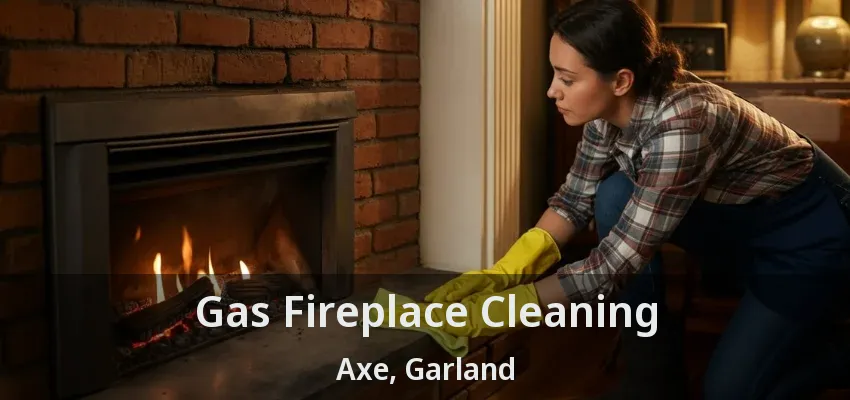 Gas Fireplace Cleaning Axe, Garland - TX