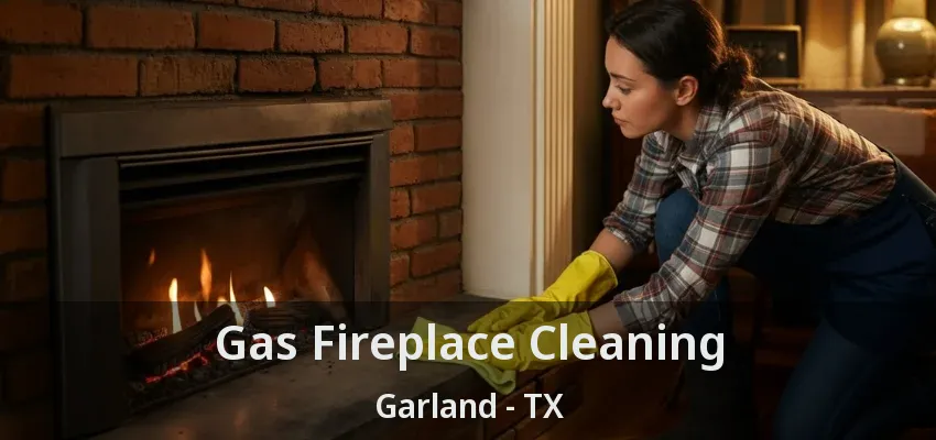 Gas Fireplace Cleaning Garland - TX