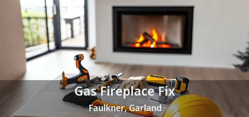 Gas Fireplace Fix Faulkner, Garland - TX