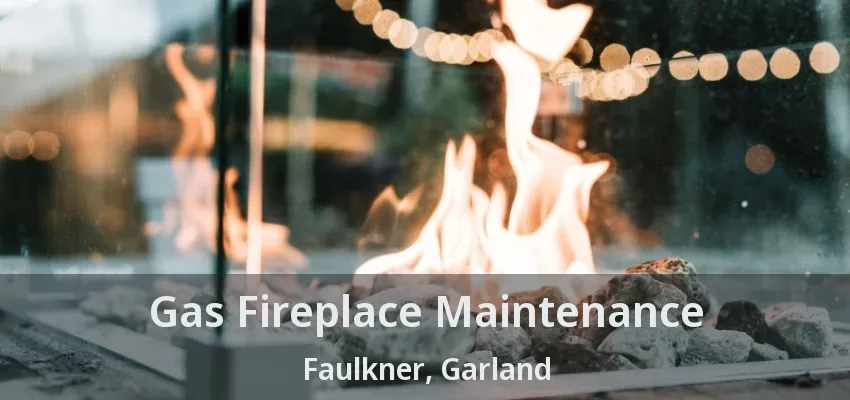 Gas Fireplace Maintenance Faulkner, Garland - TX