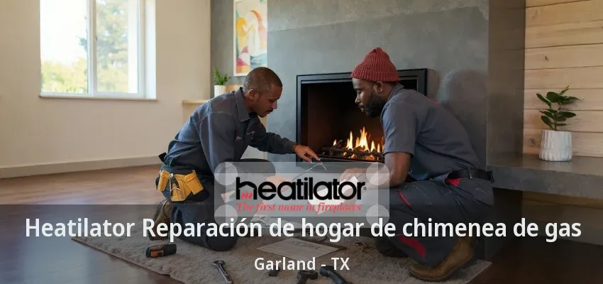 Heatilator Reparación de hogar de chimenea de gas Garland - TX