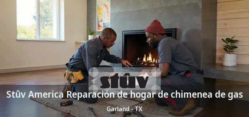 Stûv America Reparación de hogar de chimenea de gas Garland - TX