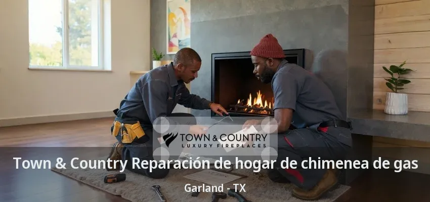 Town & Country Reparación de hogar de chimenea de gas Garland - TX