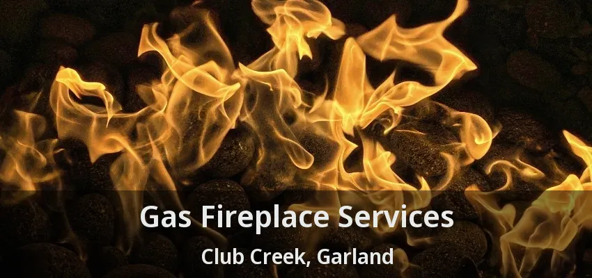 Gas Fireplace Services Club Creek, Garland - TX Gas Fireplace Services Club Creek, Garland - TX
